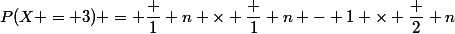 P(X = 3) = \dfrac 1 n \times \dfrac 1 {n - 1} \times \dfrac 2 n