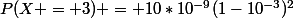 P(X = 3) = 10*10^{-9}(1-10^{-3})^{2}