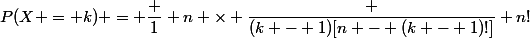P(X = k) = \dfrac 1 n \times \dfrac {(k - 1)[n - (k - 1)!]} {n!}