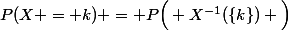P(X = k) = P\Big( X^{-1}(\{k\}) \Big)