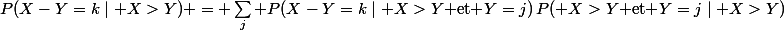 P(X-Y=k\mid X>Y) = \sum_j P(X-Y=k\mid X>Y\text{ et }Y=j)\,P( X>Y\text{ et }Y=j\mid X>Y)