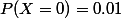 P(X=0)=0.01