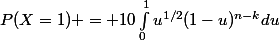 P(X=1) = 10\int_{0}^{1}{u^{1/2}(1-u)^{n-k}du}