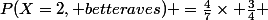 P(X=2, betteraves) =\frac{4}{7}\times \frac{3}{4} 