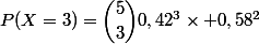 P(X=3)=\dbinom{5}{3}0,42^3\times 0,58^2