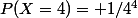 P(X=4)= 1/4^4