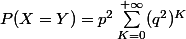 P(X=Y)=p^2\sum_{K=0}^{+\infty}(q^2)^K
