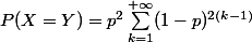 P(X=Y)=p^2\sum_{k=1}^{+\infty}(1-p)^{2(k-1)}