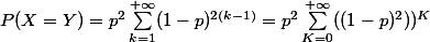 P(X=Y)=p^2\sum_{k=1}^{+\infty}(1-p)^{2(k-1)}=p^2\sum_{K=0}^{+\infty}((1-p)^2))^K