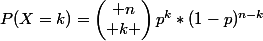P(X=k)=\begin{pmatrix} n\\ k \end{pmatrix}p^k*(1-p)^{n-k}