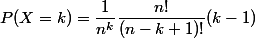 P(X=k)=\dfrac1{n^k}\dfrac{n!}{(n-k+1)!}(k-1)