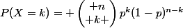 P(X=k)= \begin{pmatrix} n\\ k \end{pmatrix}p^{k}(1-p)^{n-k}