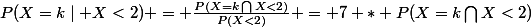 P(X=k\mid X<2) = \frac{P(X=k\bigcap{X<2)}}{P(X<2)} = 7 * P(X=k\bigcap{X<2)}