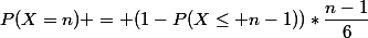 P(X=n) = (1-P(X\leq n-1))*\dfrac{n-1}{6}