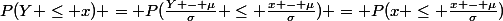 P(Y \le x) = P(\frac{Y - \mu}{\sigma} \le \frac{x - \mu}{\sigma}) = P(x \le \frac{x - \mu}{\sigma})