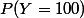 P(Y=100)