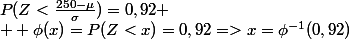 P(Z<\frac{250-\mu}{\sigma})=0,92
 \\  \phi(x)=P(Z<x)=0,92=>x=\phi^{-1}(0,92)