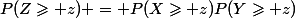 P(Z\geqslant z) = P(X\geqslant z)P(Y\geqslant z)