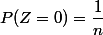 P(Z=0)=\dfrac1n
