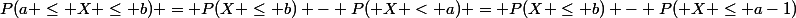 P(a \leq X \leq b) = P(X \leq b) - P( X < a) = P(X \leq b) - P( X \leq a-1)