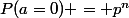 P(a=0) = p^n