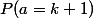 P(a=k+1)