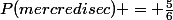 P(mercredi\ sec) = \frac{5}{6}