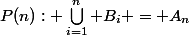 P(n): \bigcup_{i=1}^n B_i = A_n