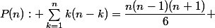 P(n): \sum^{n}_{k=1}k(n-k)=\dfrac{n(n-1)(n+1)}{6} 