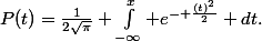 P(t)=\frac{1}{2\sqrt{\pi}} \int_{-\infty}^x e^{- \frac{(t)^2}{2}} dt.