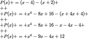 P(x) =(x-4)-(x+2)
 \\ 
 \\ P(x) = x^4-8x+16-(x+4x+4)
 \\ 
 \\ P(x) = x^4-8x+16-x-4x-4
 \\ 
 \\ P(x) = x^4-9x-4x+12