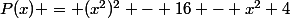 P(x) = (x^{2})^{2} - 16 - x^{2}+4