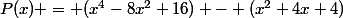 P(x) = (x^{4}-8x^{2}+16) - (x^{2}+4x+4)