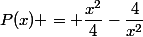 P(x) = \dfrac{x^2}{4}-\dfrac{4}{x^2}