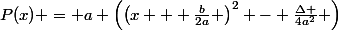 P(x) = a \left(\left(x + \frac{b}{2a} \right)^{2} - \frac{\Delta }{4a^{2}} \right)