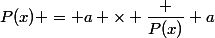 P(x) = a \times \dfrac {P(x)} a