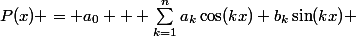 P(x) = a_0 + \sum_{k=1}^{n}{a_k\cos(kx)+b_k\sin(kx)} 