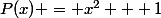 P(x) = x^2 + 1