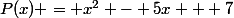 P(x) = x^2 - 5x + 7