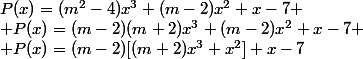 P(x)=(m^2-4)x^3+(m-2)x^2+x-7 \\ P(x)=(m-2)(m+2)x^3+(m-2)x^2+x-7 \\ P(x)=(m-2)[(m+2)x^3+x^2]+x-7