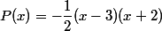 P(x)=-\dfrac{1}{2}(x-3)(x+2)
