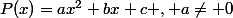 P(x)=ax^2+bx+c , a\ne 0