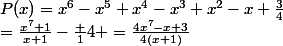 P(x)=x^6-x^5+x^4-x^3+x^2-x+\frac{3}{4}\\=\frac{x^7+1}{x+1}-\frac 14 =\frac{4x^7-x+3}{4(x+1)}