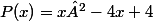 P(x)=x²-4x+4