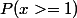 P(x>=1)