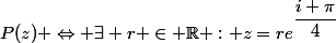 P(z) \Leftrightarrow \exists r \in \R : z=re^{\dfrac{i \pi}{4}