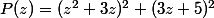 P(z)=(z^{2}+3z)^{2}+(3z+5)^{2}