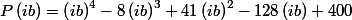 P\left(ib\right)=\left(ib\right)^4-8\left(ib\right)^3+41\left(ib\right)^2-128\left(ib\right)+400