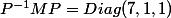 P^{-1}MP=Diag(7,1,1)