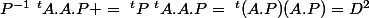 P^{-1}~^tA.A.P =~^tP~^tA.A.P=~^t(A.P)(A.P)=D^2